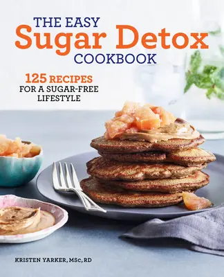 The Easy Sugar Detox Cookbook: 125 recetas para un estilo de vida sin azúcar - The Easy Sugar Detox Cookbook: 125 Recipes for a Sugar-Free Lifestyle