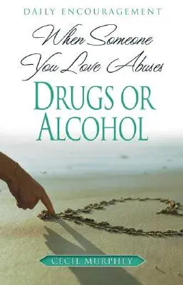 Cuando un ser querido abusa de las drogas o el alcohol: Aliento diario - When Someone You Love Abuses Drugs or Alcohol: Daily Encouragement