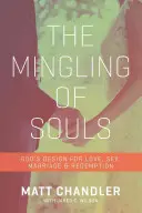 La mezcla de las almas: El diseño de Dios para el amor, el matrimonio, el sexo y la redención - The Mingling of Souls: God's Design for Love, Marriage, Sex, and Redemption