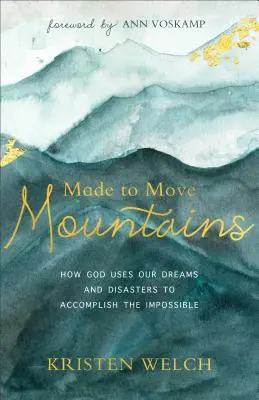 Hecho para mover montañas: Cómo Dios utiliza nuestros sueños y desastres para lograr lo imposible - Made to Move Mountains: How God Uses Our Dreams and Disasters to Accomplish the Impossible