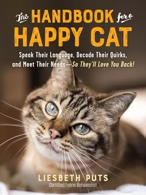 Manual para un gato feliz: hable su idioma, descifre sus manías y satisfaga sus necesidades... ¡para que ellos también le quieran! - The Handbook for a Happy Cat: Speak Their Language, Decode Their Quirks, and Meet Their Needs--So They'll Love You Back!