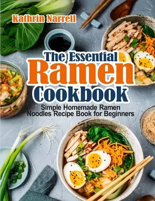 El libro de cocina esencial del ramen: Libro de recetas sencillas de fideos ramen caseros para principiantes - The Essential Ramen Cookbook: Simple Homemade Ramen Noodles Recipe Book for Beginners