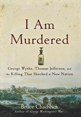 I Am Murdered: George Wythe, Thomas Jefferson y el asesinato que conmocionó a una nueva nación - I Am Murdered: George Wythe, Thomas Jefferson, and the Killing That Shocked a New Nation