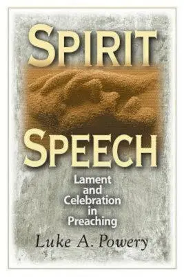 Discurso del Espíritu: Lamento y celebración en la predicación - Spirit Speech: Lament and Celebration in Preaching