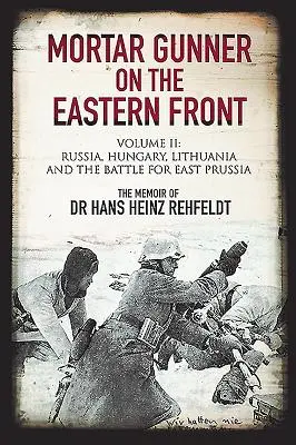 Artillero de mortero en el frente oriental. Volumen II: Rusia, Hungría, Lituania y la batalla por Prusia Oriental - Mortar Gunner on the Eastern Front. Volume II: Russia, Hungary, Lithuania, and the Battle for East Prussia