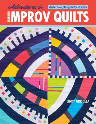 Adventures in Improv Quilts: Domina el color, el diseño y la construcción - Adventures in Improv Quilts: Master Color, Design & Construction