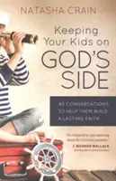 Cómo mantener a sus hijos del lado de Dios: 40 conversaciones para ayudarles a construir una fe duradera - Keeping Your Kids on God's Side: 40 Conversations to Help Them Build a Lasting Faith