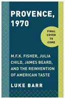 Provenza, 1970: M.F.K. Fisher, Julia Child, James Beard y la reinvención del gusto americano - Provence, 1970: M.F.K. Fisher, Julia Child, James Beard, and the Reinvention of American Taste