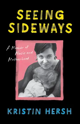 Ver de reojo: Memorias de música y maternidad - Seeing Sideways: A Memoir of Music and Motherhood