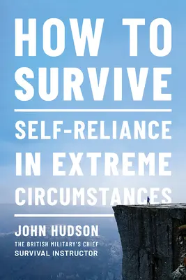 Cómo sobrevivir: La autosuficiencia en circunstancias extremas - How to Survive: Self-Reliance in Extreme Circumstances