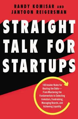 Charla directa para startups: 100 reglas de iniciados para vencer las probabilidades: desde dominar los fundamentos hasta seleccionar inversores, recaudar fondos, gestionar... - Straight Talk for Startups: 100 Insider Rules for Beating the Odds--From Mastering the Fundamentals to Selecting Investors, Fundraising, Managing