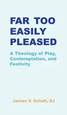 Demasiado fácilmente complacido: Una teología del juego, la contemplación y la fiesta - Far Too Easily Pleased: A Theology of Play, Contemplation, and Festivity