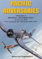 Pacific Adversaries Volumen 3: La Armada Imperial Japonesa contra los Aliados, Nueva Guinea y las Salomón 1942-1944 - Pacific Adversaries Volume 3: Imperial Japanese Navy Vs the Allies, New Guinea & the Solomons 1942-1944