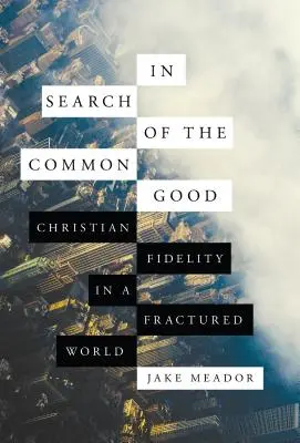 En busca del bien común: Fidelidad cristiana en un mundo fracturado - In Search of the Common Good: Christian Fidelity in a Fractured World