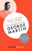 Volumen Máximo: La vida del productor de los Beatles George Martin, los primeros años, 1926-1966 - Maximum Volume: The Life of Beatles Producer George Martin, The Early Years, 1926-1966