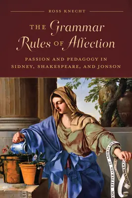 Las reglas gramaticales del afecto: Pasión y pedagogía en Sidney, Shakespeare y Jonson - The Grammar Rules of Affection: Passion and Pedagogy in Sidney, Shakespeare, and Jonson