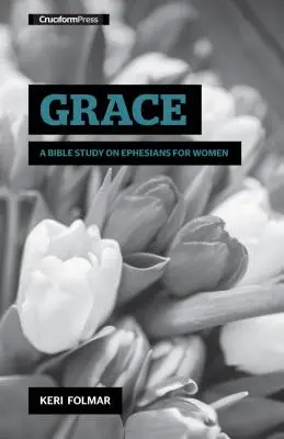 Gracia: Un estudio bíblico sobre Efesios para mujeres - Grace: A Bible Study on Ephesians for Women