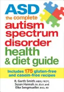 Asd la Guía Completa de Salud y Dieta para el Trastorno del Espectro Autista: Incluye 175 recetas sin gluten y sin caseína - Asd the Complete Autism Spectrum Disorder Health and Diet Guide: Includes 175 Gluten-Free and Casein-Free Recipes
