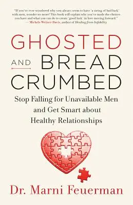 Ghosted and Breadcrumbed: Stop Falling for Unavailable Men and Get Smart about Healthy Relationships (en inglés) - Ghosted and Breadcrumbed: Stop Falling for Unavailable Men and Get Smart about Healthy Relationships