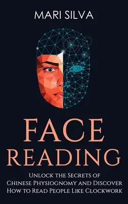Lectura del rostro: Desvela los Secretos de la Fisonomía China y Descubre Cómo Leer a la Gente Como un Reloj: Descubre los secretos de la - Face Reading: Unlock the Secrets of Chinese Physiognomy and Discover How to Read People Like Clockwork: Unlock the Secrets of Chines