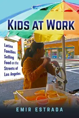 Niños trabajando: Familias latinas que venden comida en las calles de Los Ángeles - Kids at Work: Latinx Families Selling Food on the Streets of Los Angeles