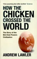 Cómo cruzó el mundo el pollo: la historia del pájaro que impulsa las civilizaciones - How the Chicken Crossed the World - The Story of the Bird that Powers Civilisations