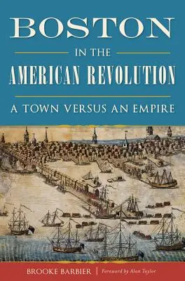 Boston en la Revolución Americana: Una ciudad contra un imperio - Boston in the American Revolution: A Town Versus an Empire