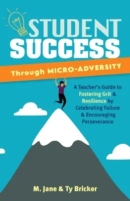 Éxito estudiantil a través de la micro-Adversidad: Guía del profesor para fomentar el valor y la resiliencia celebrando el fracaso y alentando la perseverancia - Student Success Through Micro-Adversity: A Teacher's Guide to Fostering Grit and Resilience by Celebrating Failure and Encouraging Perseverance