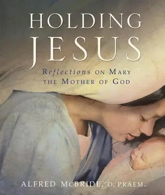 Abrazar a Jesús: Reflexiones sobre María, la Madre de Dios - Holding Jesus: Reflections on Mary, the Mother of God