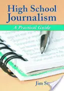 Periodismo en la escuela secundaria: Guía práctica - High School Journalism: A Practical Guide