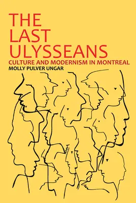 Los últimos Ulises: Cultura y modernismo en Montreal - The Last Ulysseans: Culture and Modernism in Montreal