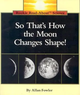 ¡Así cambia de forma la Luna! (Ciencia para novatos: ciencia espacial) - So That's How the Moon Changes Shape! (Rookie Read-About Science: Space Science)