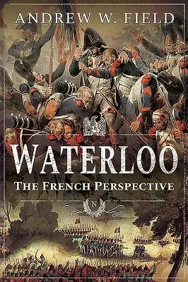 Waterloo: La perspectiva francesa - Waterloo: The French Perspective
