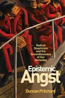 Angustia epistémica: El escepticismo radical y la falta de fundamento de nuestras creencias - Epistemic Angst: Radical Skepticism and the Groundlessness of Our Believing