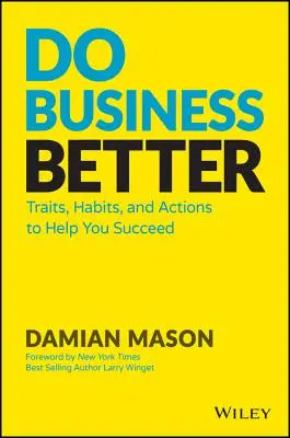 Hacer mejor negocios: Rasgos, hábitos y acciones que le ayudarán a triunfar - Do Business Better: Traits, Habits, and Actions to Help You Succeed