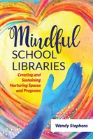 Bibliotecas escolares conscientes: Creación y mantenimiento de espacios y programas enriquecedores - Mindful School Libraries: Creating and Sustaining Nurturing Spaces and Programs