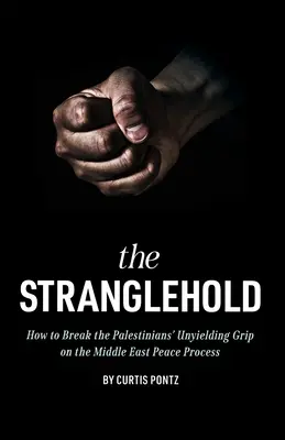 El dominio absoluto: Cómo romper el inflexible control palestino sobre el proceso de paz en Oriente Próximo - The Stranglehold: How to Break the Palestinians' Unyielding Grip on the Middle East Peace Process