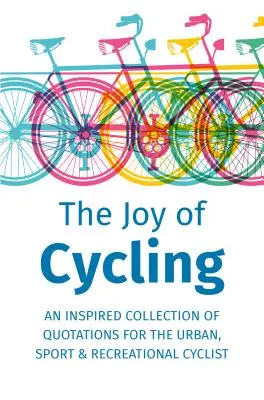 La alegría de pedalear: Inspiración para el ciclista urbano, deportivo y recreativo - Incluye más de 200 citas - The Joy of Cycling: Inspiration for the Urban, Sport & Recreational Cyclist - Includes Over 200 Quotations