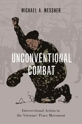 Unconventional Combat: Intersectional Action in the Veterans' Peace Movement (Combate no convencional: acción interseccional en el movimiento pacifista de veteranos) - Unconventional Combat: Intersectional Action in the Veterans' Peace Movement