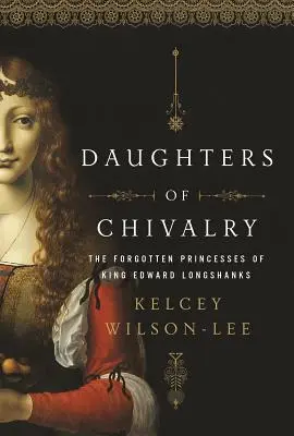 Hijas de la Caballería: Los hijos olvidados del rey Eduardo Longshanks - Daughters of Chivalry: The Forgotten Children of King Edward Longshanks