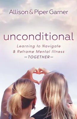 Incondicional: Aprender a navegar y reformular juntos la enfermedad mental - Unconditional: Learning to Navigate and Reframe Mental Illness Together