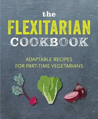 El libro de cocina flexitariana: Recetas adaptables para vegetarianos y veganos a tiempo parcial - The Flexitarian Cookbook: Adaptable Recipes for Part-Time Vegetarians and Vegans