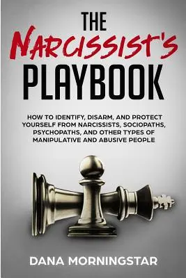 El libro de jugadas del narcisista: Cómo identificar, desarmar y protegerse de narcisistas, sociópatas, psicópatas y otros tipos de manipuladores. - The Narcissist's Playbook: How to Identify, Disarm, and Protect Yourself from Narcissists, Sociopaths, Psychopaths, and Other Types of Manipulati