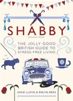 Shabby: La alegre guía británica para vivir sin estrés - Shabby: The Jolly Good British Guide to Stress-Free Living