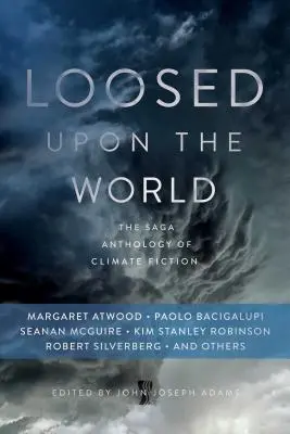 Loosed Upon the World: Saga Anthology of Climate Fiction - Loosed Upon the World: The Saga Anthology of Climate Fiction