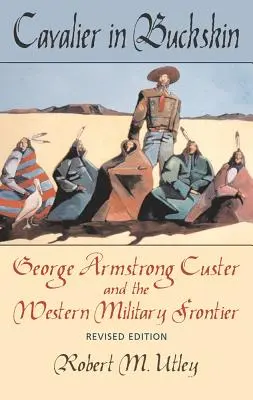 Cavalier in Buckskin, 1: George Armstrong Custer y la frontera militar del Oeste - Cavalier in Buckskin, 1: George Armstrong Custer and the Western Military Frontier