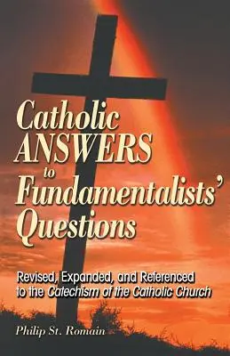 Respuestas católicas a las preguntas de los fundamentalistas: Revisado, ampliado y referenciado al Catecismo de la Iglesia Católica - Catholic Answers to Fundamentalists' Questions: Revised, Expanded, and Referenced to the Catechism of the Catholic Church