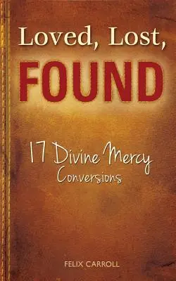 Amado, perdido, encontrado: 17 conversiones de la Divina Misericordia - Loved, Lost, Found: 17 Divine Mercy Conversions