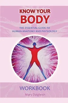 CONOCE TU CUERPO Guía esencial de anatomía y fisiología humanas LIBRO DE TRABAJO - KNOW YOUR BODY The Essential Guide to Human Anatomy and Physiology WORKBOOK