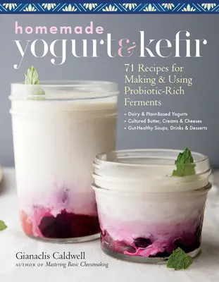 Yogur y kéfir caseros: 71 recetas para preparar y utilizar fermentos ricos en probióticos - Homemade Yogurt & Kefir: 71 Recipes for Making & Using Probiotic-Rich Ferments